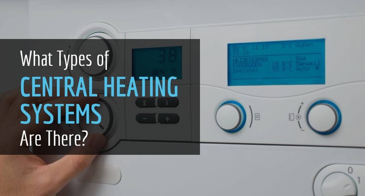 What Types of Central Heating Systems Are There? What Types of Central Heating Systems Are There?