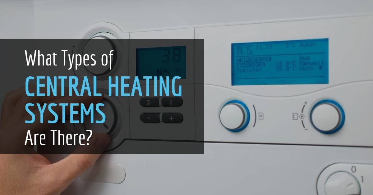 What Types of Central Heating Systems Are There?
